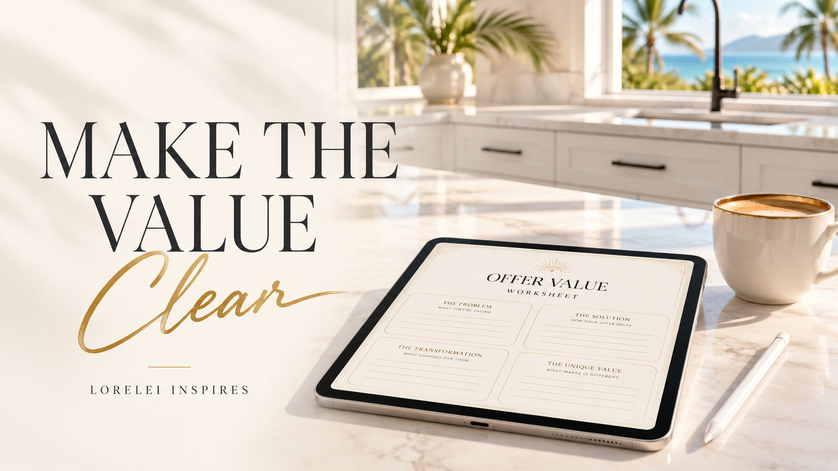 Bright white Maui kitchen with palm trees through the window, a ceramic coffee cup, a flat iPad displaying a cream-and-gold digital offer value worksheet, a white digital stylus, and the headline Make the Value Clear.